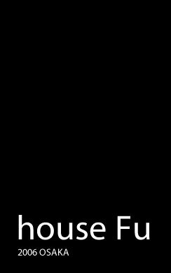 house Fu 2006 OSAKA